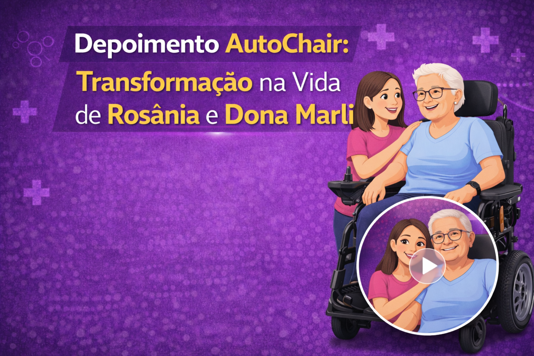 Imagem ilustrativa com fundo roxo destacando o depoimento AutoChair sobre a transformação na vida de Rosânia e Dona Marli. A arte mostra uma idosa em cadeira de rodas motorizada acompanhada por uma mulher mais jovem, representando cuidado, mobilidade e autonomia.